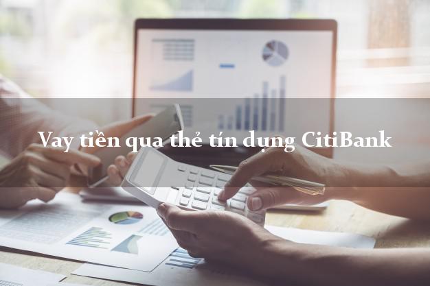 Vay tiền qua thẻ tín dụng CitiBank tháng 8/2022