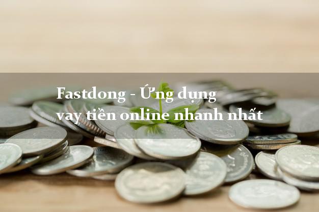 Fastdong - Ứng dụng vay tiền online nhanh nhất