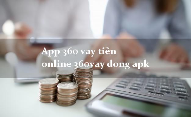 App 360 vay tiền online 360vay dong apk hỗ trợ nợ xấu